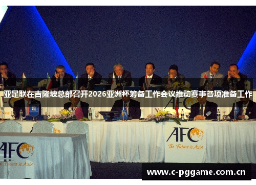亚足联在吉隆坡总部召开2026亚洲杯筹备工作会议推动赛事各项准备工作 亚足联在吉隆坡总部召开2026亚洲杯筹备工作会议推动赛事各项准备工作