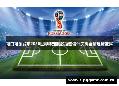 可口可乐发布2026世界杯定制款拉罐设计庆祝全球足球盛宴